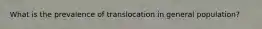 What is the prevalence of translocation in general population?