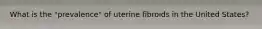 What is the "prevalence" of uterine fibroids in the United States?