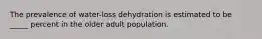 The prevalence of water-loss dehydration is estimated to be _____ percent in the older adult population.