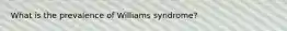 What is the prevalence of Williams syndrome?
