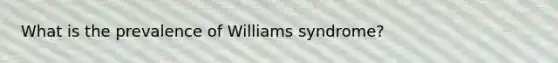 What is the prevalence of Williams syndrome?