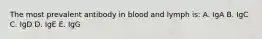 The most prevalent antibody in blood and lymph is: A. IgA B. IgC C. IgD D. IgE E. IgG