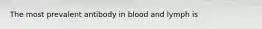 The most prevalent antibody in blood and lymph is