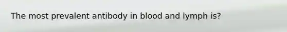 The most prevalent antibody in blood and lymph is?