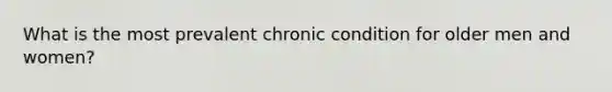 What is the most prevalent chronic condition for older men and women?