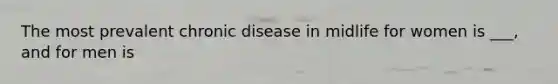 The most prevalent chronic disease in midlife for women is ___, and for men is