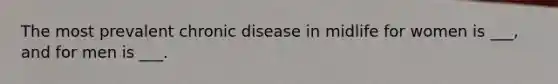 The most prevalent chronic disease in midlife for women is ___, and for men is ___.