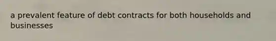 a prevalent feature of debt contracts for both households and businesses