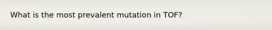 What is the most prevalent mutation in TOF?