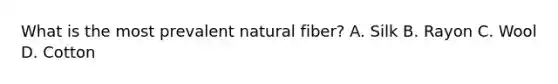 What is the most prevalent natural fiber? A. Silk B. Rayon C. Wool D. Cotton