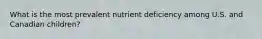 What is the most prevalent nutrient deficiency among U.S. and Canadian children?​