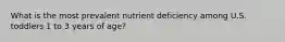 What is the most prevalent nutrient deficiency among U.S. toddlers 1 to 3 years of age?