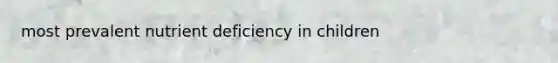 most prevalent nutrient deficiency in children