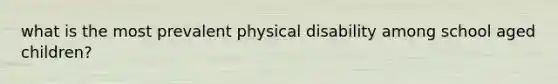 what is the most prevalent physical disability among school aged children?