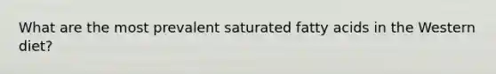 What are the most prevalent saturated fatty acids in the Western diet?