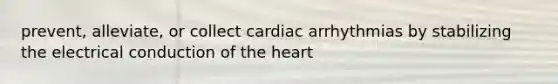 prevent, alleviate, or collect cardiac arrhythmias by stabilizing the electrical conduction of the heart