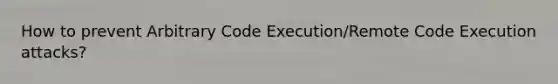 How to prevent Arbitrary Code Execution/Remote Code Execution attacks?