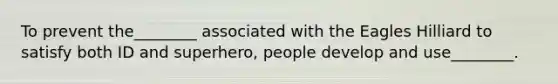 To prevent the________ associated with the Eagles Hilliard to satisfy both ID and superhero, people develop and use________.