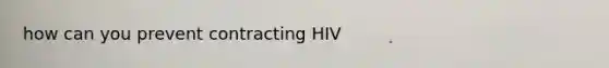 how can you prevent contracting HIV