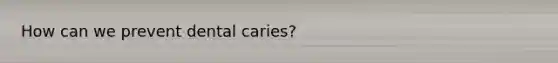 How can we prevent dental caries?