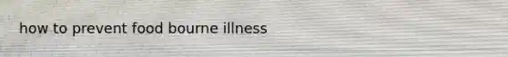 how to prevent food bourne illness