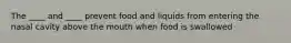 The ____ and ____ prevent food and liquids from entering the nasal cavity above the mouth when food is swallowed