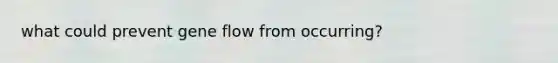 what could prevent gene flow from occurring?