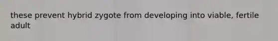 these prevent hybrid zygote from developing into viable, fertile adult