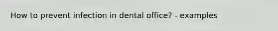 How to prevent infection in dental office? - examples