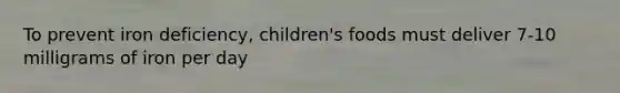 To prevent iron deficiency, children's foods must deliver 7-10 milligrams of iron per day