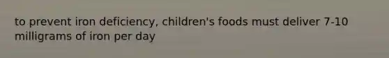 to prevent iron deficiency, children's foods must deliver 7-10 milligrams of iron per day