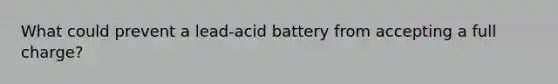 What could prevent a lead-acid battery from accepting a full charge?