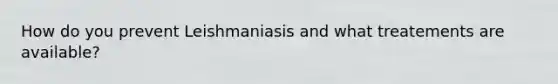 How do you prevent Leishmaniasis and what treatements are available?