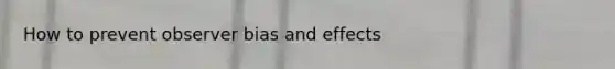 How to prevent observer bias and effects