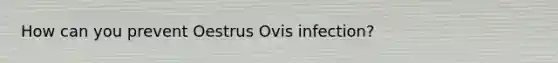 How can you prevent Oestrus Ovis infection?