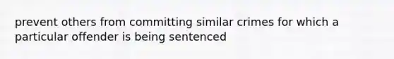 prevent others from committing similar crimes for which a particular offender is being sentenced