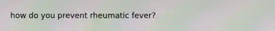 how do you prevent rheumatic fever?