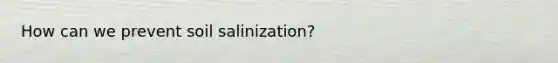 How can we prevent soil salinization?