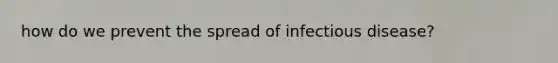 how do we prevent the spread of infectious disease?