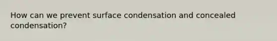 How can we prevent surface condensation and concealed condensation?