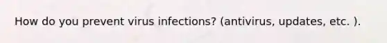 How do you prevent virus infections? (antivirus, updates, etc. ).