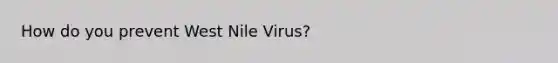 How do you prevent West Nile Virus?