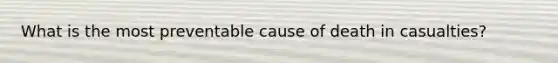 What is the most preventable cause of death in casualties?