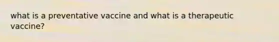 what is a preventative vaccine and what is a therapeutic vaccine?