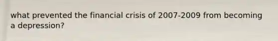 what prevented the financial crisis of 2007-2009 from becoming a depression?