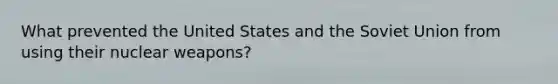 What prevented the United States and the Soviet Union from using their nuclear weapons?