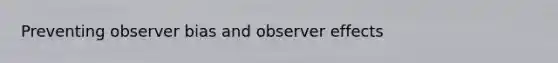 Preventing observer bias and observer effects