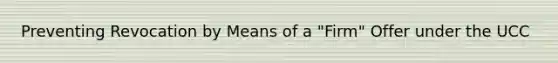 Preventing Revocation by Means of a "Firm" Offer under the UCC