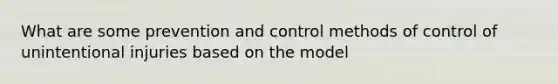 What are some prevention and control methods of control of unintentional injuries based on the model