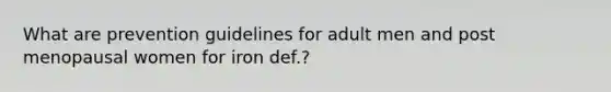 What are prevention guidelines for adult men and post menopausal women for iron def.?